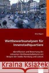 Wettbewerbsanalysen für Innenstadtquartiere : Identifikation und Bewertung der relevanten Wettbewerbsfaktoren am Beispiel der Städte Hamburg und Lübeck Eggert, Oliver 9783836481090 VDM Verlag Dr. Müller - książka