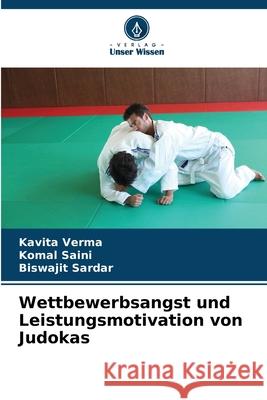 Wettbewerbsangst und Leistungsmotivation von Judokas Verma, Kavita, Saini, Komal, Sardar, Biswajit 9786209027994 Verlag Unser Wissen - książka