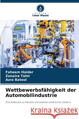 Wettbewerbsfähigkeit der Automobilindustrie Haider, Faheem, Tahir, Zonaira, Batool, Azra 9786209386053 Verlag Unser Wissen - książka