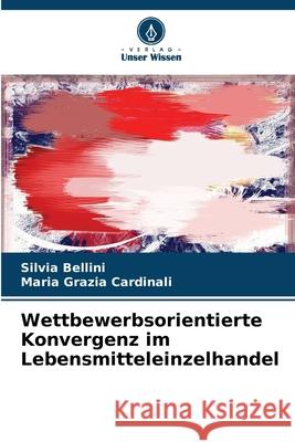 Wettbewerbsorientierte Konvergenz im Lebensmitteleinzelhandel Bellini, Silvia, Cardinali, Maria Grazia 9786202471985 Verlag Unser Wissen - książka