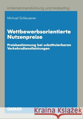 Wettbewerbsorientierte Nutzenpreise: Preisbestimmung bei substituierbaren Verkehrsdienstleistungen Michael Schleusener 9783409118248 Gabler - książka