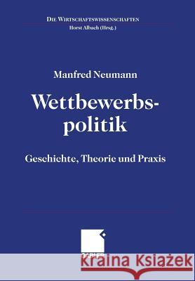 Wettbewerbspolitik: Geschichte, Theorie Und Praxis Manfred Neumann Horst Albach 9783409115698 Gabler Verlag - książka