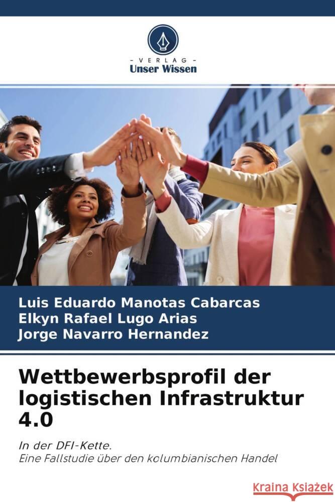 Wettbewerbsprofil der logistischen Infrastruktur 4.0 Manotas Cabarcas, Luis Eduardo, Lugo Arias, Elkyn Rafael, Hernandez, Jorge Navarro 9786204433141 Verlag Unser Wissen - książka