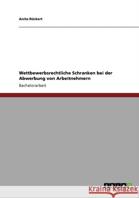 Wettbewerbsrechtliche Schranken bei der Abwerbung von Arbeitnehmern Anita R 9783640113897 Grin Verlag - książka