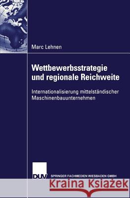 Wettbewerbsstrategie Und Regionale Reichweite: Internationalisierung Mittelständischer Maschinenbauunternehmen Lehnen, Marc 9783824476305 Deutscher Universitatsverlag - książka