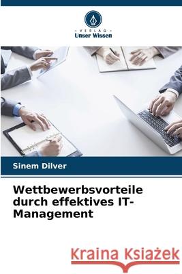 Wettbewerbsvorteile durch effektives IT-Management Dilver, Sinem 9786208984762 Verlag Unser Wissen - książka
