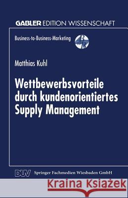 Wettbewerbsvorteile Durch Kundenorientiertes Supply Management Matthias Kuhl Matthias Kuhl 9783824469536 Springer - książka