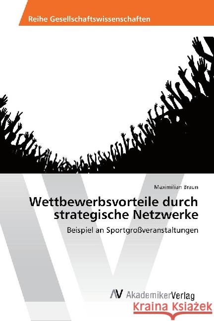 Wettbewerbsvorteile durch strategische Netzwerke : Beispiel an Sportgroßveranstaltungen Braun, Maximilian 9783330500068 AV Akademikerverlag - książka