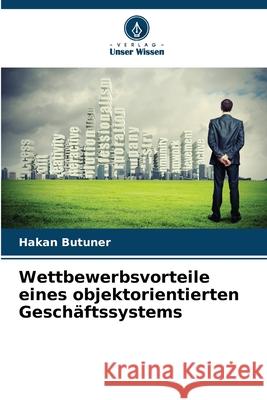 Wettbewerbsvorteile eines objektorientierten Geschäftssystems Butuner, Hakan 9786209205330 Verlag Unser Wissen - książka