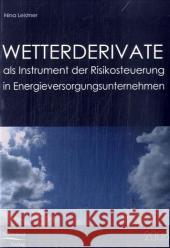 Wetterderivate als Instrument der Risikosteuerung in Energieversorgungsunternehmen Leistner, Nina 9783867410427 Salzwasser-Verlag - książka