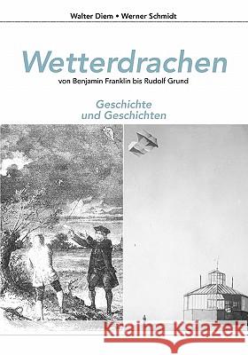 Wetterdrachen von Benjamin Franklin bis Rudolf Grund: Geschichte und Geschichten Walter Diem, Director Werner Schmidt 9783839176283 Books on Demand - książka