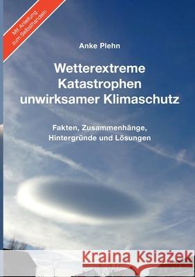 Wetterextreme, Katastrophen, unwirksamer Klimaschutz: Fakten, Zusammenhänge, Hintergründe und Lösungen Anke Plehn 9783752612257 Books on Demand - książka