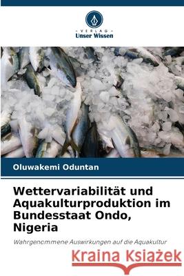 Wettervariabilität und Aquakulturproduktion im Bundesstaat Ondo, Nigeria Oduntan, Oluwakemi 9786208927264 Verlag Unser Wissen - książka