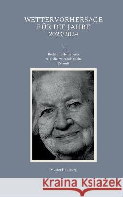 Wettervorhersage f?r die Jahre 2023/2024: Ber?hmte Hellseherin zeigt die meteorologische Zukunft Mutter Hautberg 9783756274321 Bod - Books on Demand - książka