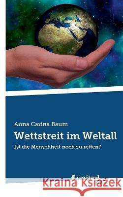 Wettstreit im Weltall: Ist die Menschheit noch zu retten? Anna Carina Baum   9783710356599 United P.C. - książka