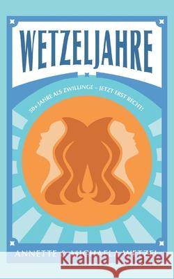 Wetzeljahre: 50+ Jahre als Zwillinge - Jetzt erst recht! Annette Wetzel Michaela Wetzel 9783695707638 Bod - Books on Demand - książka