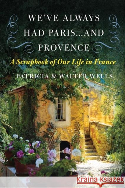 We've Always Had Paris... and Provence: A Scrapbook of Our Life in France Patricia Wells Walter Wells 9780060898588 Harper Perennial - książka