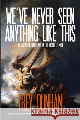 We've Never Seen Anything Like This: An Anecdotal Commentary on the Gospel of Mark Trey Dunham 9781502913180 Createspace - książka