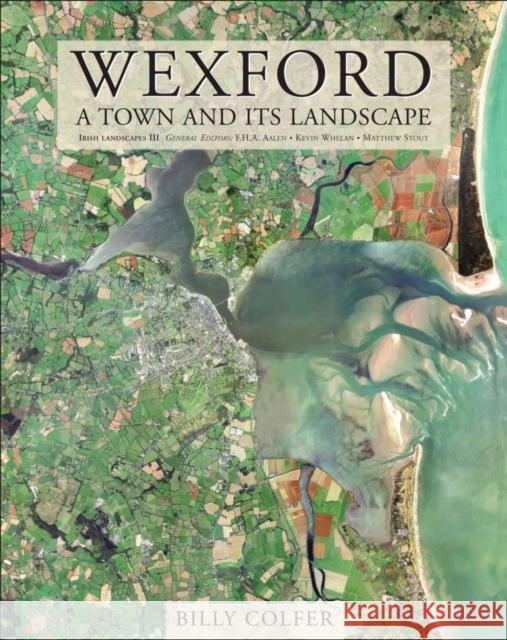 Wexford: A Town and Its Landscape Colfer, Billy 9781859184295 CORK UNIVERSITY PRESS - książka