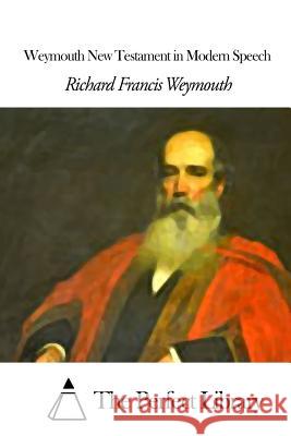 Weymouth New Testament in Modern Speech Richard Francis Weymouth The Perfect Library 9781507856222 Createspace - książka