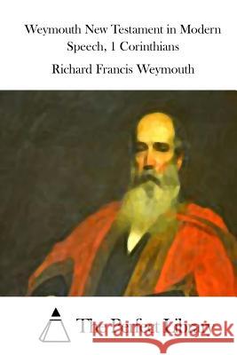 Weymouth New Testament in Modern Speech, 1 Corinthians Richard Francis Weymouth The Perfect Library 9781514618073 Createspace - książka