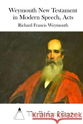 Weymouth New Testament in Modern Speech, Acts Richard Francis Weymouth The Perfect Library 9781514618172 Createspace - książka