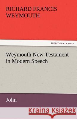 Weymouth New Testament in Modern Speech, John Richard Francis Weymouth   9783842466142 tredition GmbH - książka