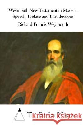 Weymouth New Testament in Modern Speech, Preface and Introductions Richard Francis Weymouth The Perfect Library 9781514618509 Createspace - książka