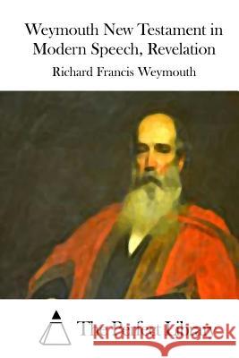 Weymouth New Testament in Modern Speech, Revelation Richard Francis Weymouth The Perfect Library 9781514618523 Createspace - książka