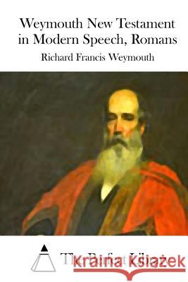 Weymouth New Testament in Modern Speech, Romans Richard Francis Weymouth The Perfect Library 9781514618561 Createspace - książka