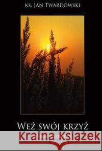 Weź swój krzyż. Wybór rozważań Twardowski Jan 9788373805514 Bernardinum - książka