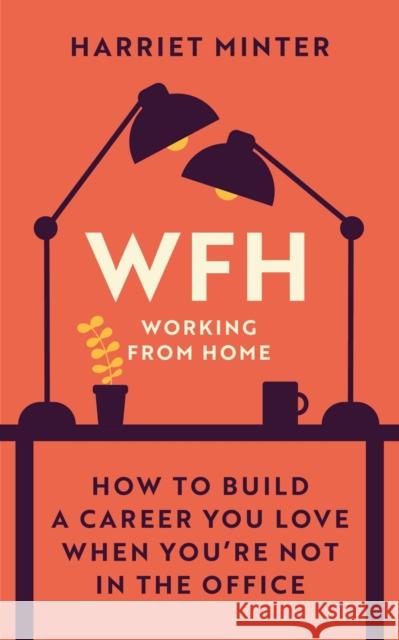 WFH (Working From Home): How to build a career you love when you're not in the office Harriet Minter 9781529414400 Quercus Publishing - książka