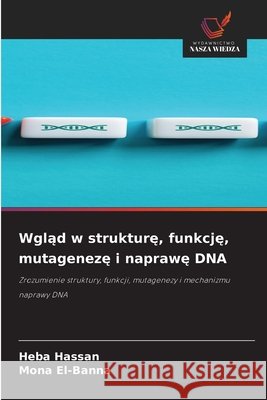 Wgląd w strukturę, funkcję, mutagenezę i naprawę DNA Heba Hassan Mona El-Banna 9786630089714 Wydawnictwo Nasza Wiedza - książka