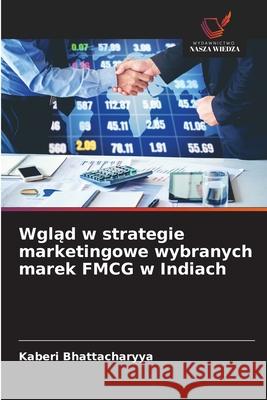 Wglad w strategie marketingowe wybranych marek FMCG w Indiach Bhattacharyya, Kaberi 9786209019210 Wydawnictwo Nasza Wiedza - książka