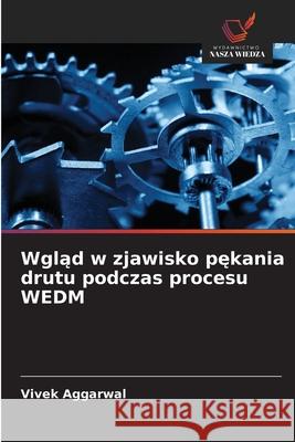 Wglad w zjawisko pekania drutu podczas procesu WEDM Aggarwal, Vivek 9786202422352 Wydawnictwo Nasza Wiedza - książka