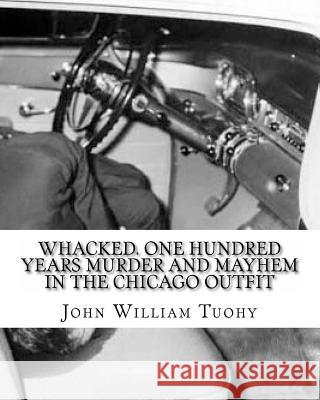 Whacked. One Hundred Years Murder and Mayhem in the Chicago Outfit John William Tuohy 9781461003236 Createspace - książka