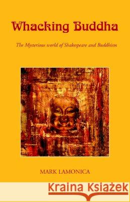 Whacking Buddha: The Mysterious World of Shakespeare and Buddhism Mark Lamonica 9781413470352 Xlibris Us - książka