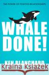 Whale Done!: The Power of Positive Relationships Ken Blanchard 9781529309386 John Murray Press