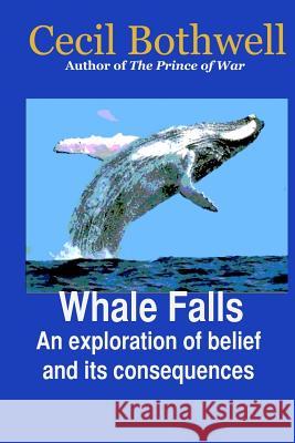 Whale Falls: An Exploration of Belief and Its Consequences Cecil Bothwell 9781450555036 Createspace - książka