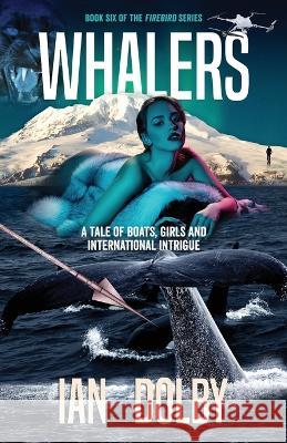 Whalers: A Tale of Boats, Girls and International Intrigue Ian Dolby 9780648717935 Sid Harta Publishers - książka