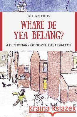 Whare de yea belang?: A Dictionary of North East Dialect Bill Griffiths 9780857162700 McNidder & Grace - książka