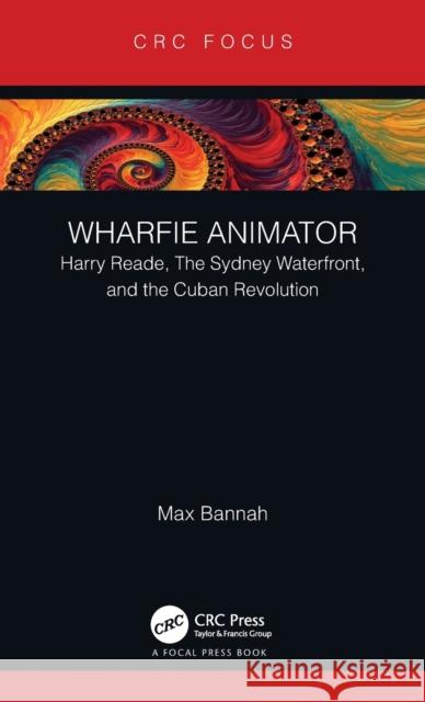 Wharfie Animator: Harry Reade, the Sydney Waterfront, and the Cuban Revolution Bannah, Max 9780367639532 CRC Press - książka