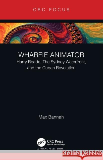 Wharfie Animator: Harry Reade, The Sydney Waterfront, and the Cuban Revolution Bannah, Max 9780367639587 CRC Press - książka