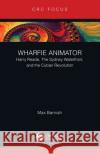 Wharfie Animator: Harry Reade, The Sydney Waterfront, and the Cuban Revolution Bannah, Max 9780367639587 CRC Press