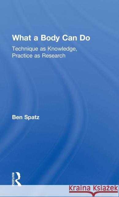 What a Body Can Do: Technique as Knowledge, Practice as Research Spatz, Ben 9781138854093 Routledge - książka