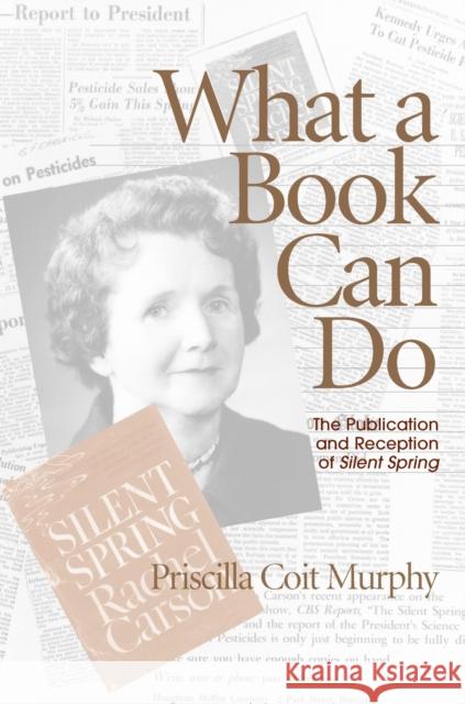 What a Book Can Do: The Publication and Reception of Silent Spring Murphy, Priscilla Coit 9781558495821 University of Massachusetts Press - książka