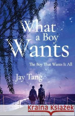 What a Boy Wants: The Boy That Wants It All Jay Tang   9781639889112 Atmosphere Press - książka