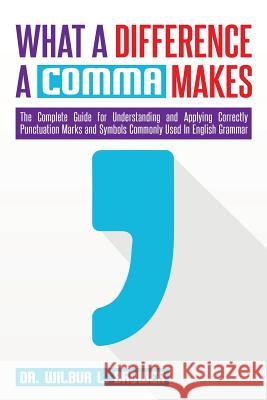 What a Difference a Comma Makes: The Complete Guide for Understanding and Applying Correctly Punctuation Marks and Symbols Commonly Used In English Gr Brower, Wilbur L. 9780989483858 Pwp Publishing - książka