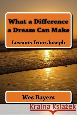 What a Difference a Dream Can Make: Lessons from Joseph Wes Bayers 9781497433113 Createspace Independent Publishing Platform - książka