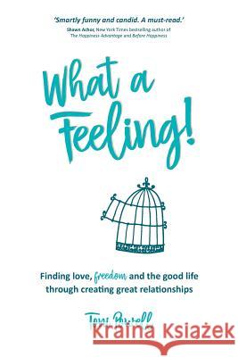 What a Feeling!: Finding love, freedom and the good life through creating great relationships Powell, Toni 9780994296047 Toni Powell - książka